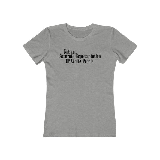 Not An Accurate Representation Of White People - Women’s T-Shirt