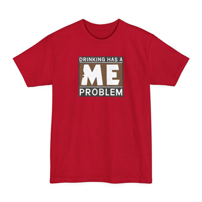 Drinking Has A Me Problem - Men's Tall T-Shirt