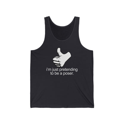 I'm Just Pretending To Be A Poser - Unisex Tank