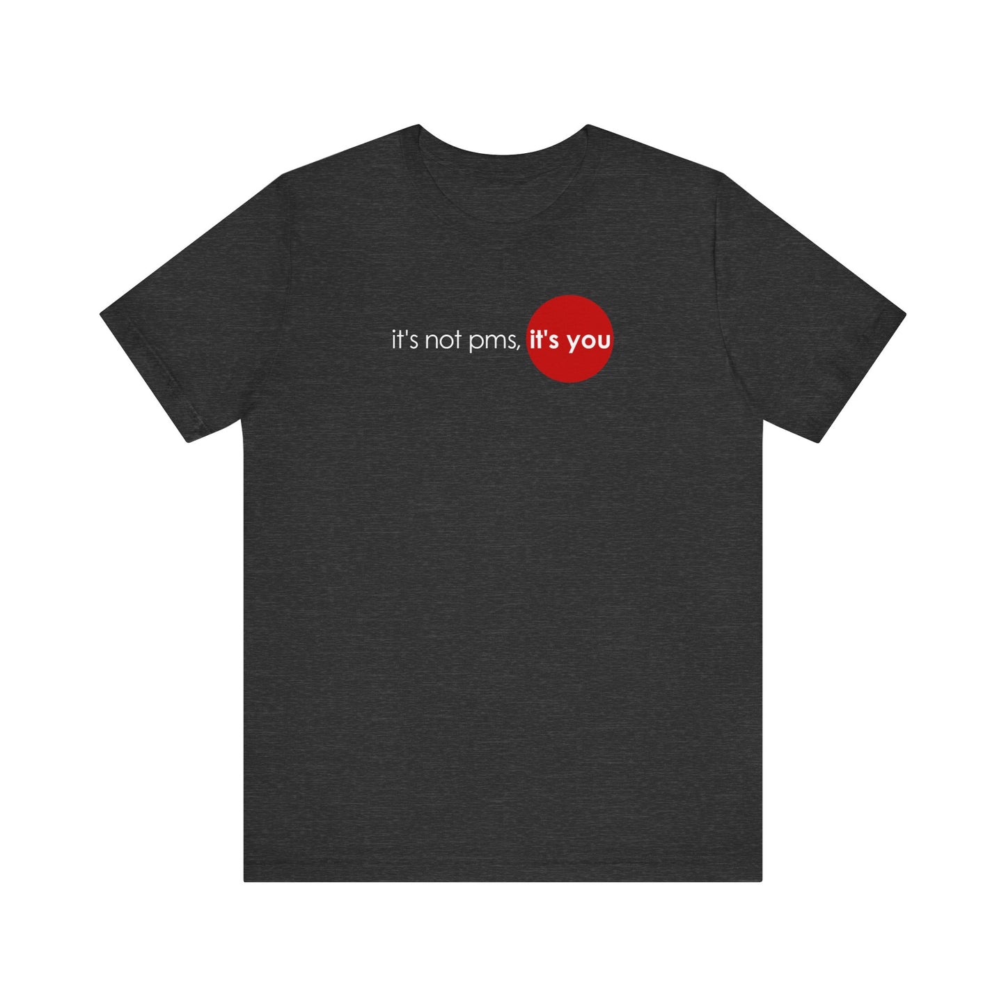 It's Not Pms - It's You - Men's T-Shirt