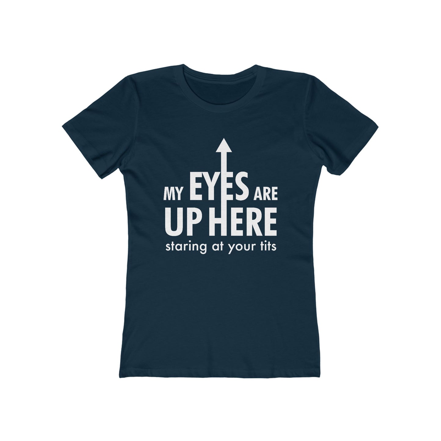 My Eyes Are Up Here Staring At Your Tits - Women's T-Shirt