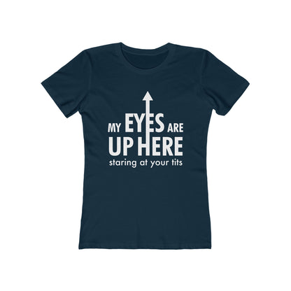 My Eyes Are Up Here Staring At Your Tits - Women's T-Shirt