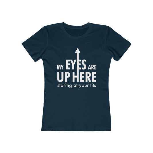 My Eyes Are Up Here Staring At Your Tits - Women's T-Shirt