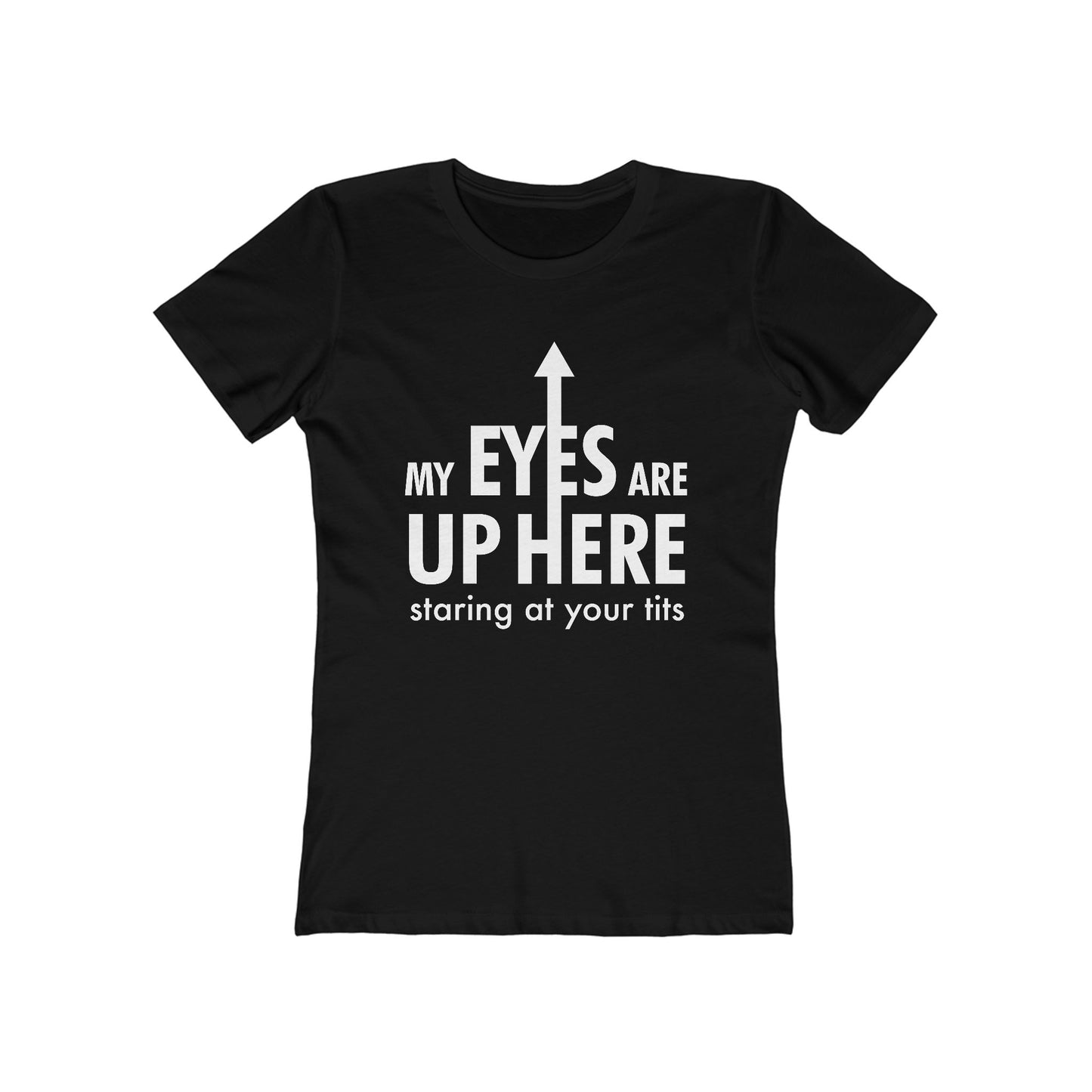 My Eyes Are Up Here Staring At Your Tits - Women's T-Shirt