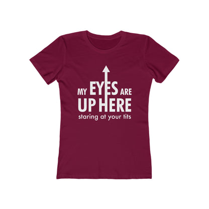 My Eyes Are Up Here Staring At Your Tits - Women's T-Shirt