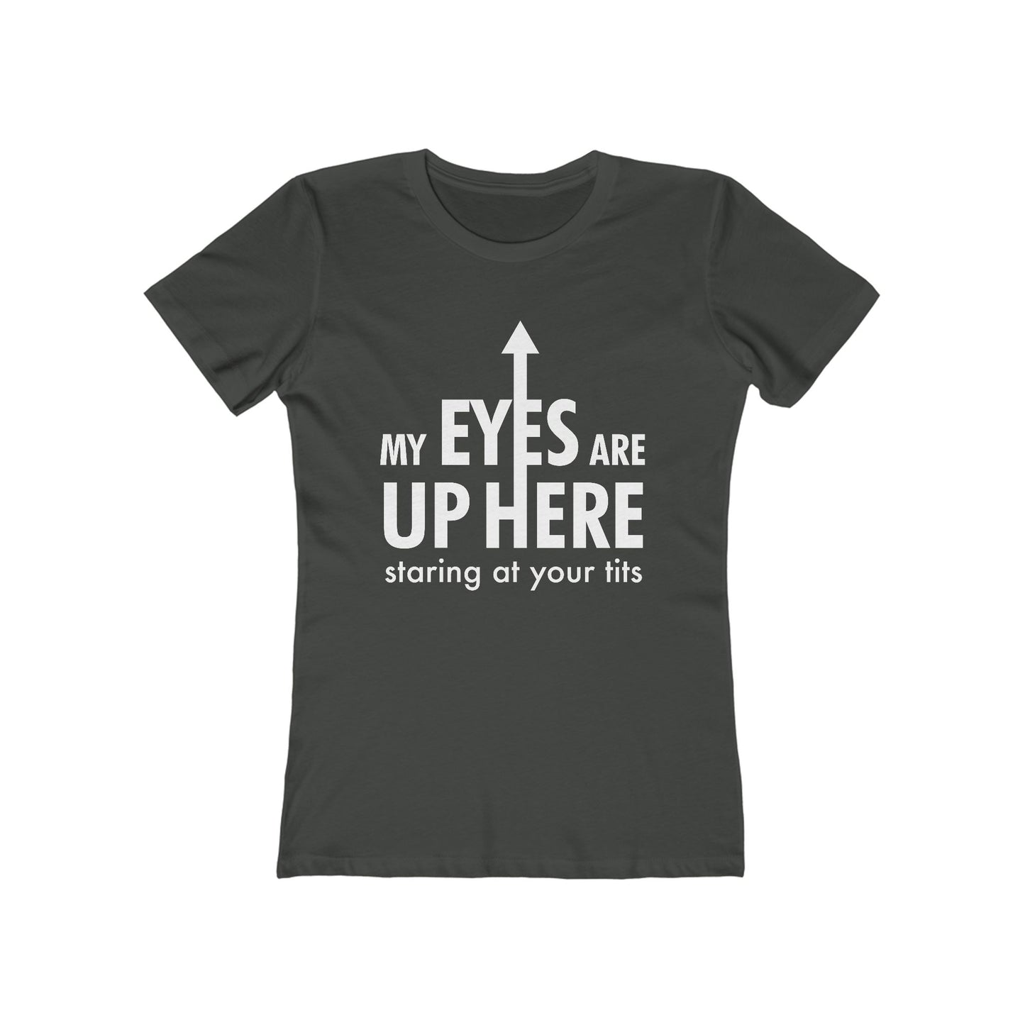 My Eyes Are Up Here Staring At Your Tits - Women's T-Shirt