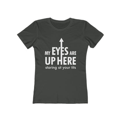 My Eyes Are Up Here Staring At Your Tits - Women's T-Shirt
