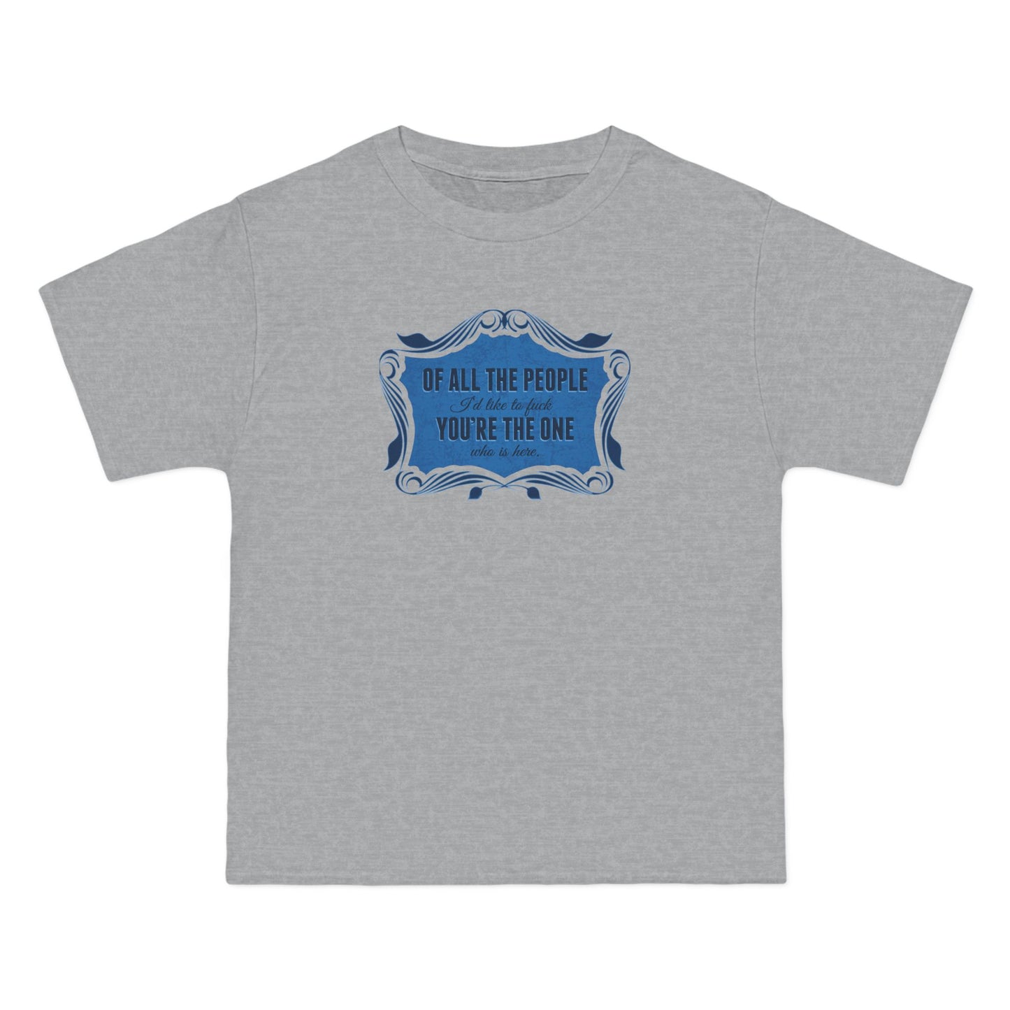 Of All The People I'd Like To Fuck You're The One Who Is Here. - Men's Heavyweight T-Shirt