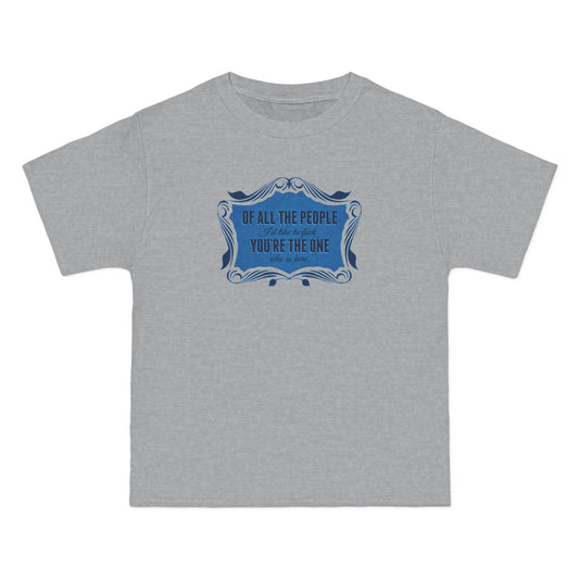 Of All The People I'd Like To Fuck You're The One Who Is Here. - Men's Heavyweight T-Shirt