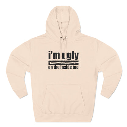 I'm Ugly On The Inside Too - Hoodie
