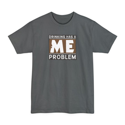 Drinking Has A Me Problem - Men's Tall T-Shirt