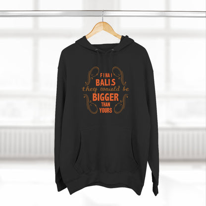 If I Had Balls They Would Be Bigger Than Yours - Hoodie