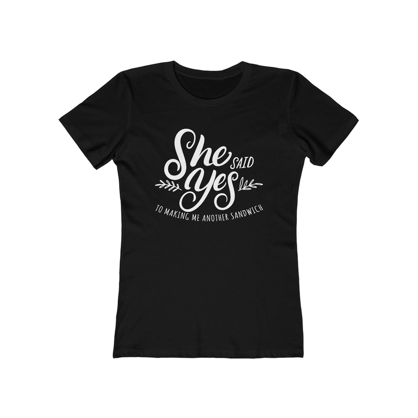 She Said Yes To Making Me Another Sandwich - Women’s T-Shirt