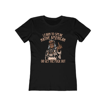 Learn To Speak Native American Or Get The Fuck Out - Women’s T-Shirt