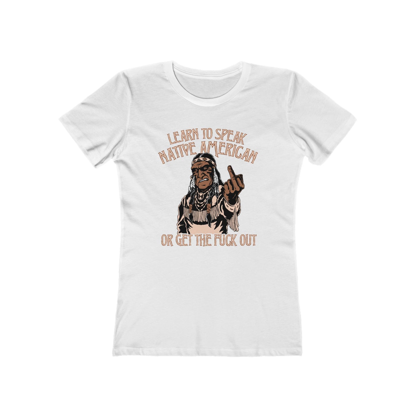 Learn To Speak Native American Or Get The Fuck Out - Women’s T-Shirt