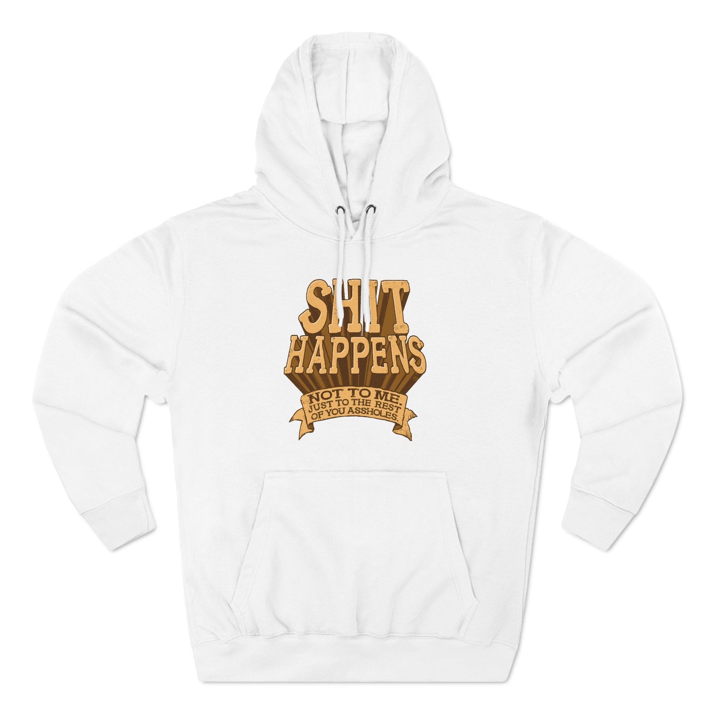 Shit Happens. Not To Me. Just To The Rest Of You Assholes. - Hoodie