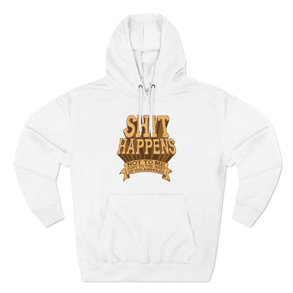 Shit Happens. Not To Me. Just To The Rest Of You Assholes. - Hoodie