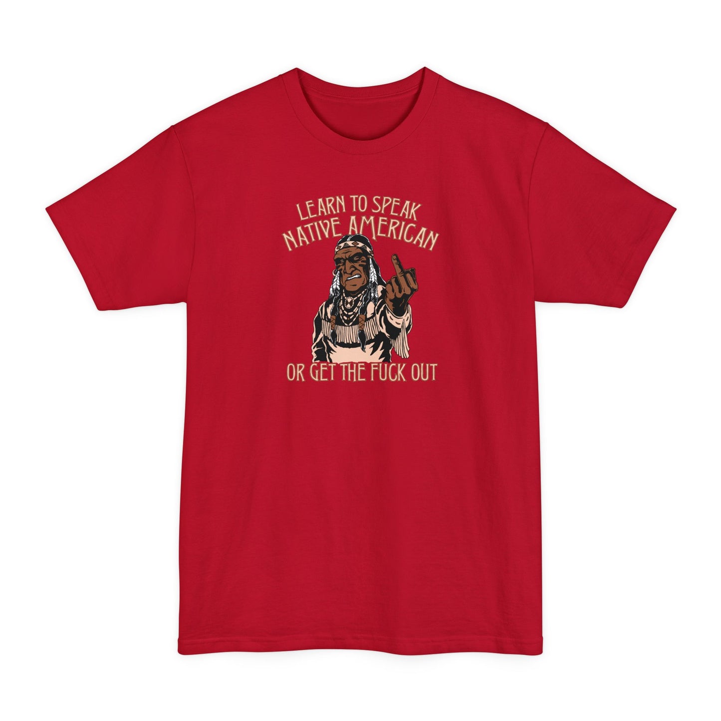Learn To Speak Native American Or Get The Fuck Out - Men's Tall T-Shirt