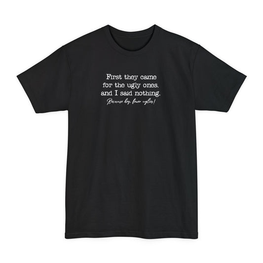 First They Came For The Uglies - Men's Tall T-Shirt