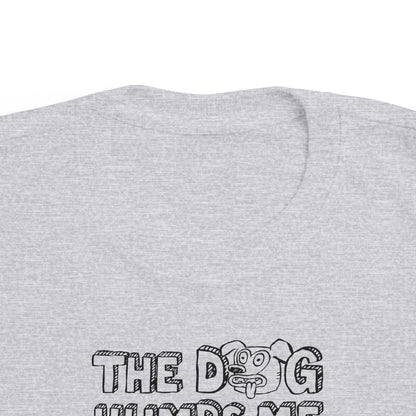 The Dog Humps Me When You're Not Looking - Toddler T-Shirt