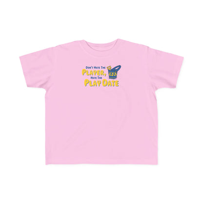 Don't Hate The Player - Hate The Play Date -Toddler T-Shirt