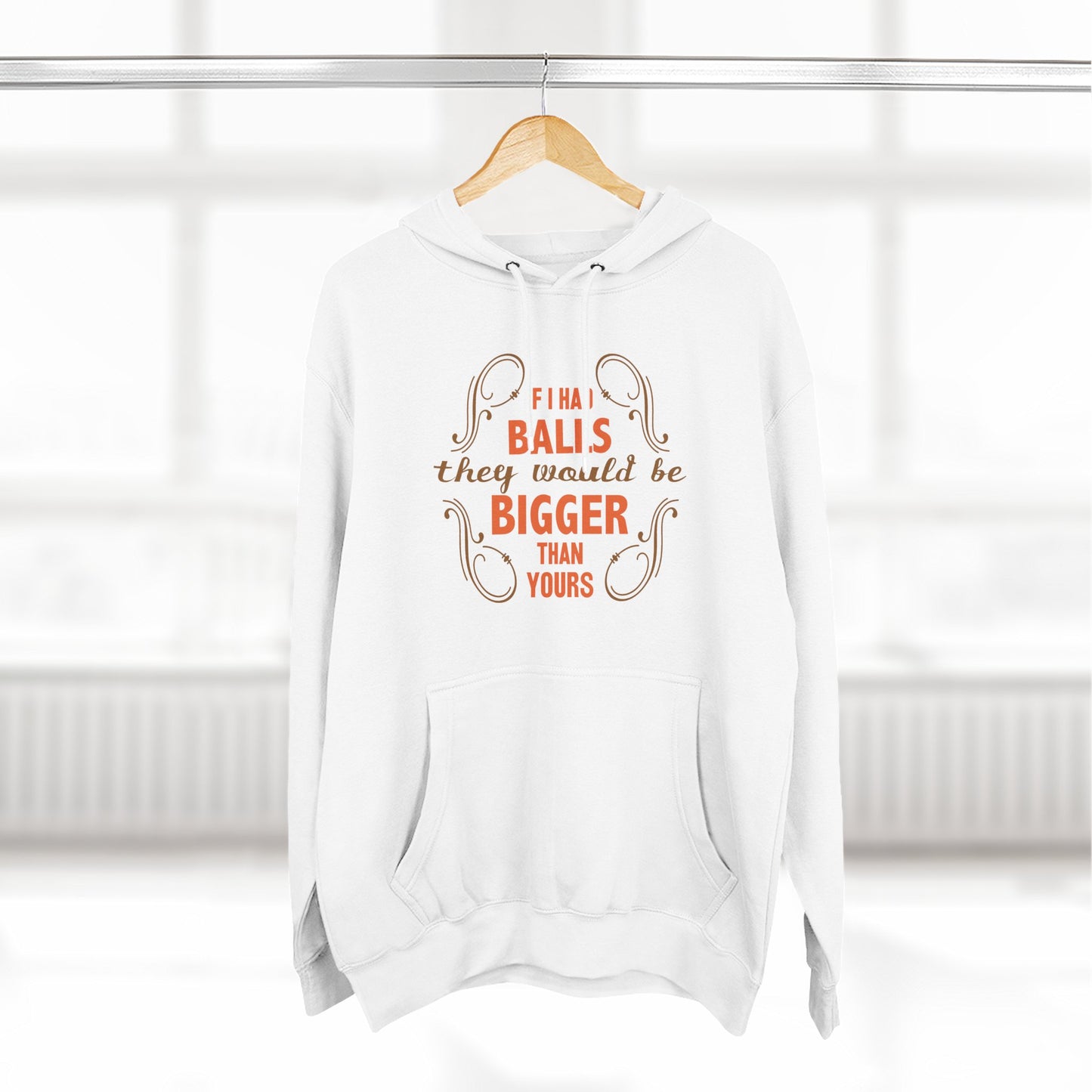 If I Had Balls They Would Be Bigger Than Yours - Hoodie