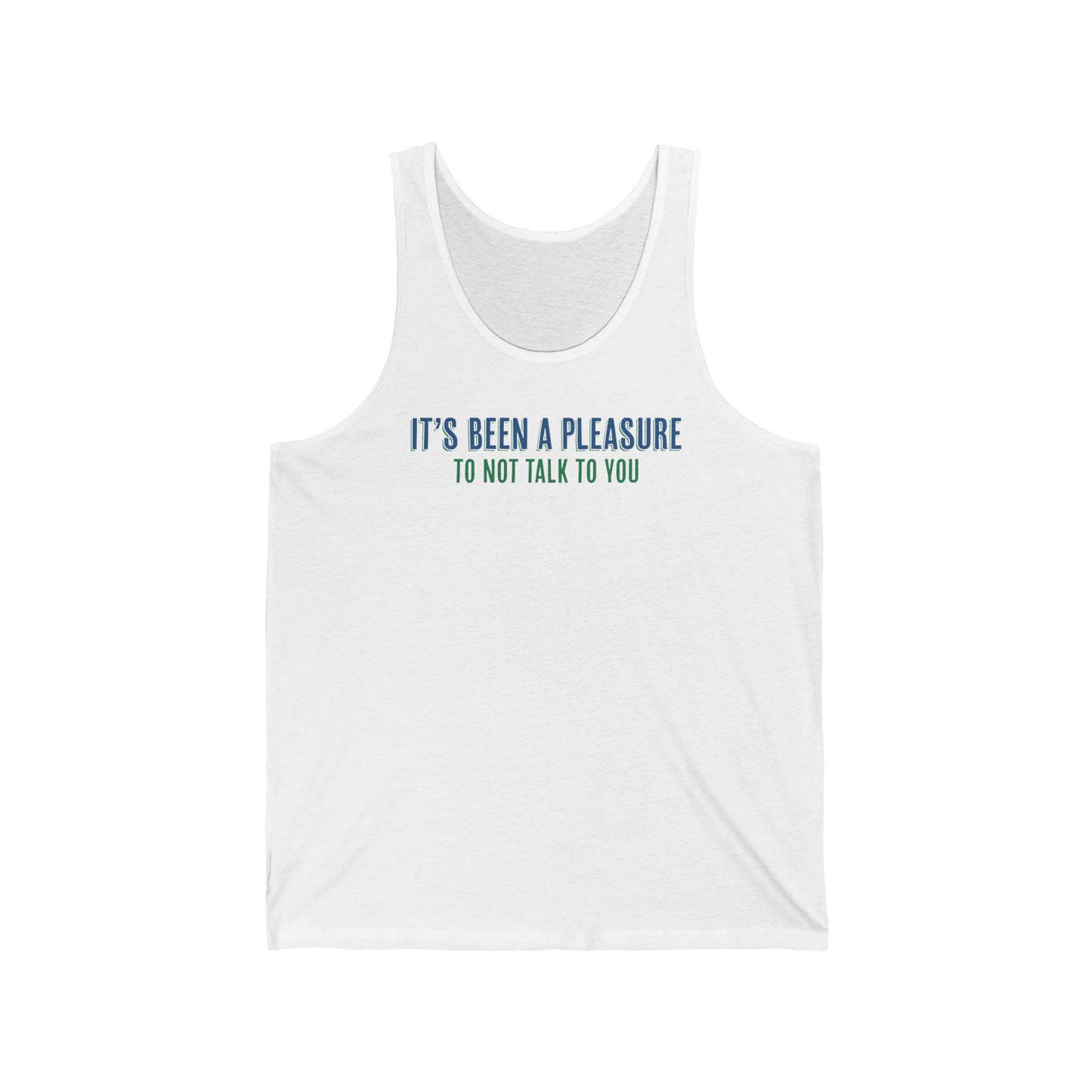 It's Been A Pleasure To Not Talk To You - Unisex Tank