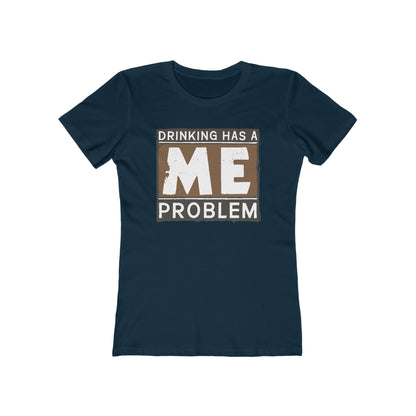 Drinking Has A Me Problem - Women’s T-Shirt