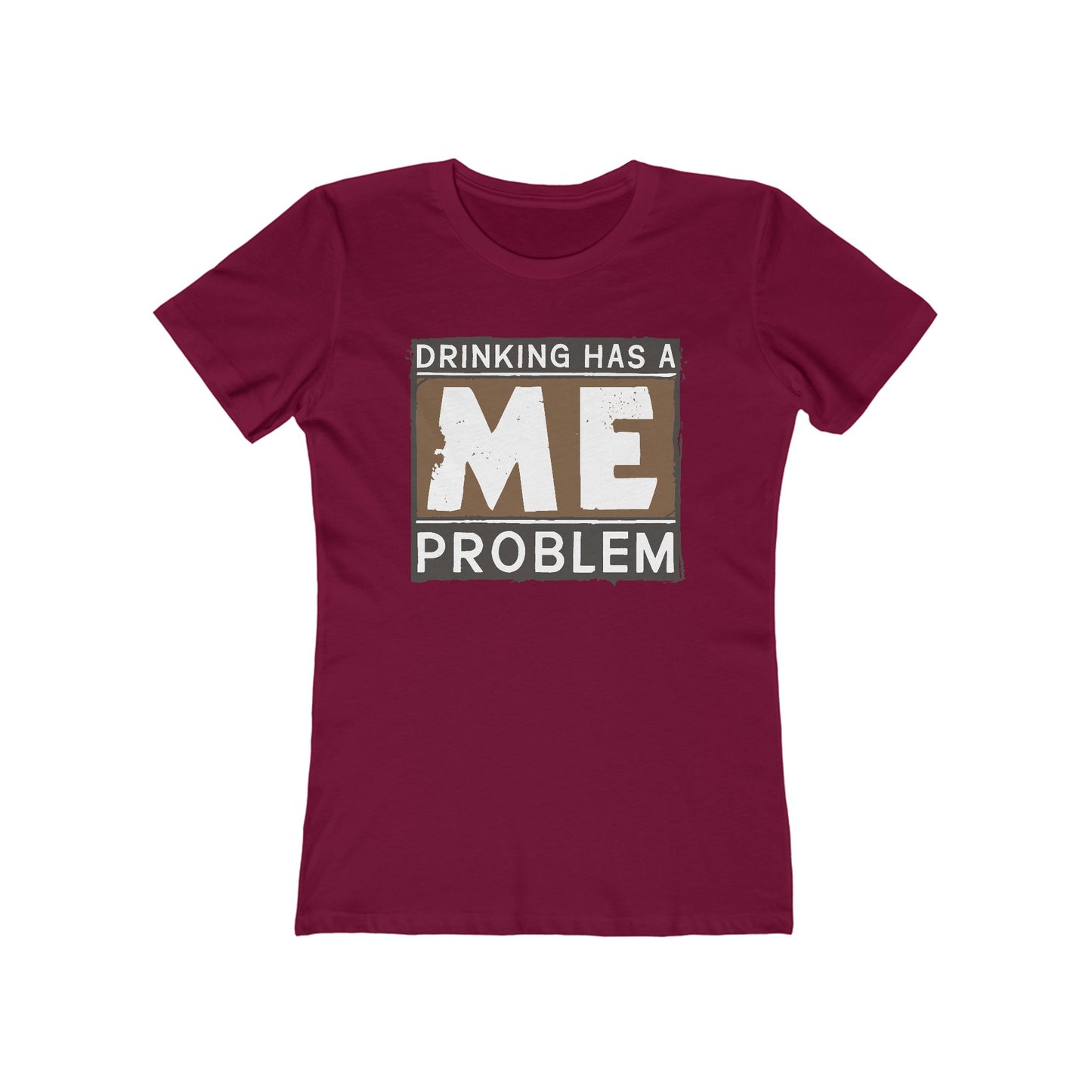 Drinking Has A Me Problem - Women’s T-Shirt