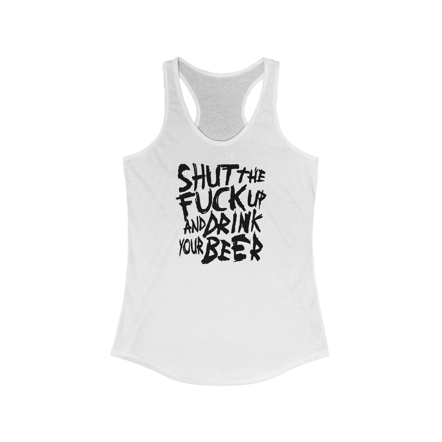 Shut The Fuck Up And Drink Your Beer - Women's Racerback Tank