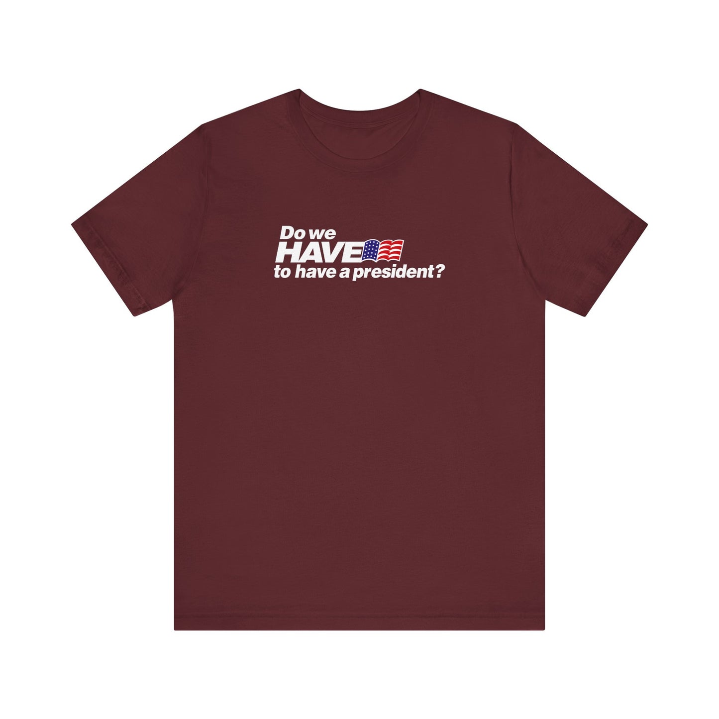 Do We Have To Have A President? - Men's T-Shirt