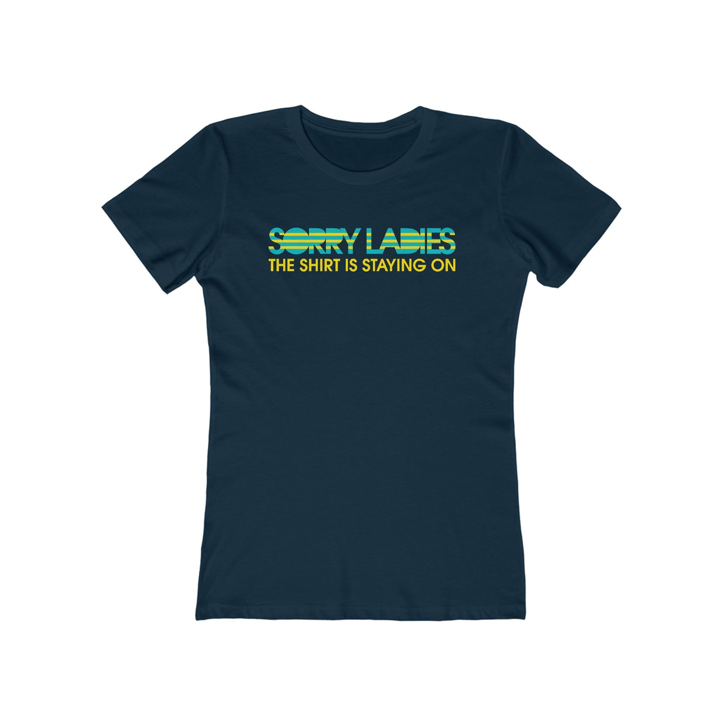 Sorry Ladies The Shirt Is Staying On - Women’s T-Shirt