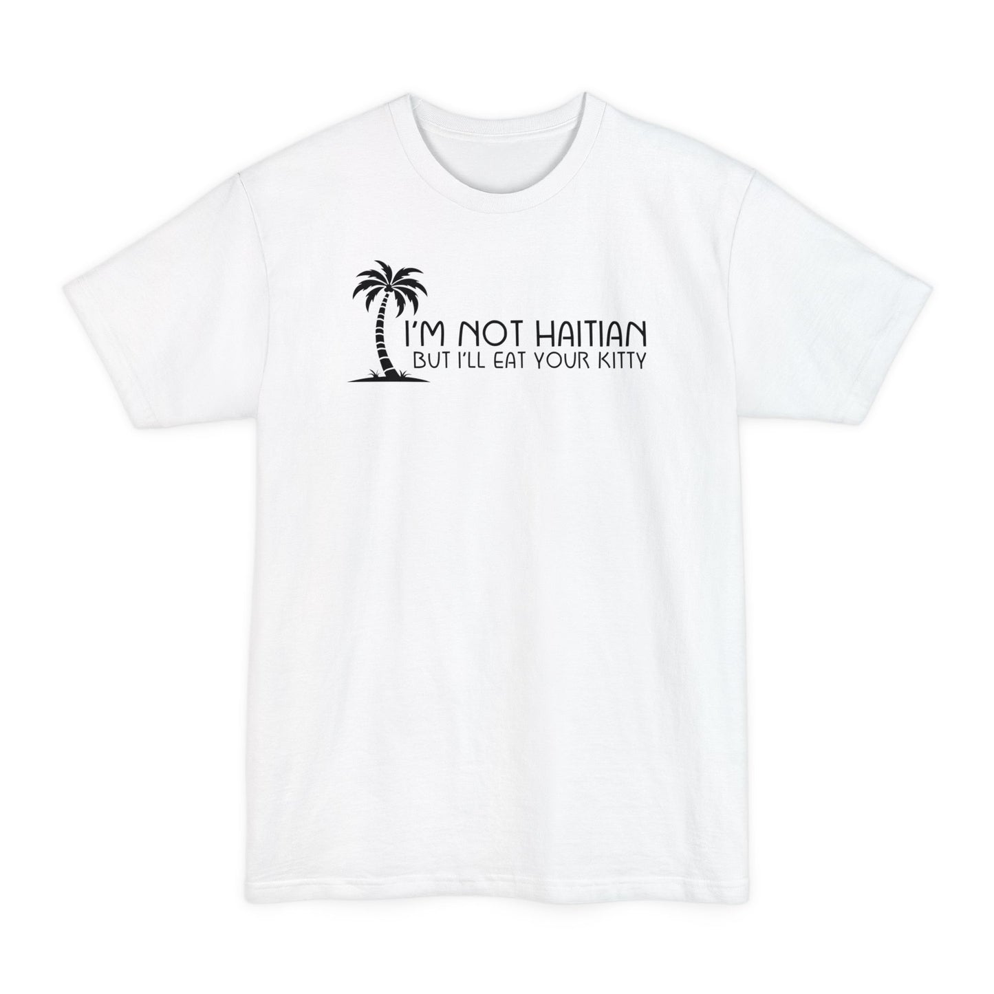 I'm Not Haitian But I'll Eat Your Kitty - Men's Tall T-Shirt