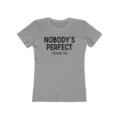 Nobody's Perfect. Especially You. - Women’s T-Shirt