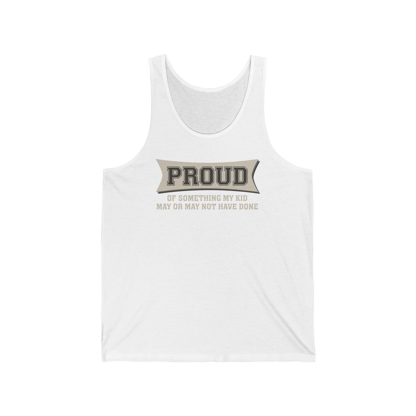 Proud Of Something My Kid May Or May Not Have Done - Unisex Tank
