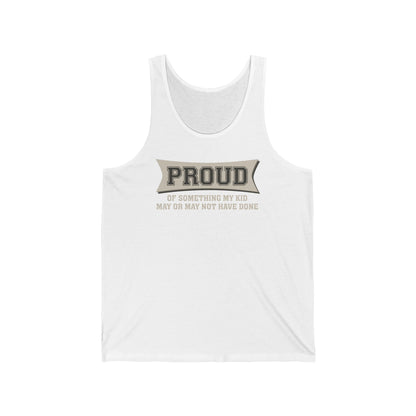 Proud Of Something My Kid May Or May Not Have Done - Unisex Tank