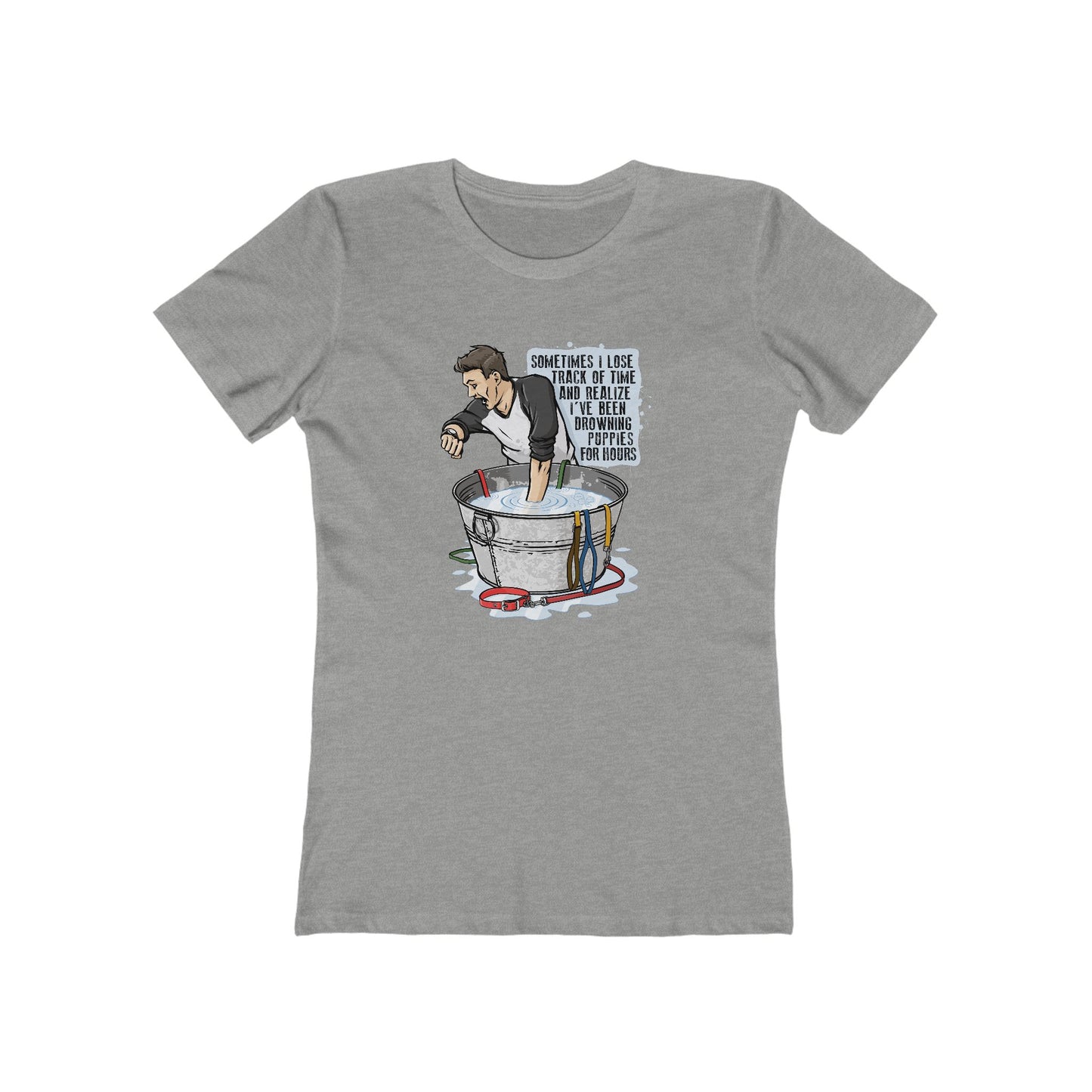 Sometimes I Lose Track Of Time And Realize I've Been Drowning Puppies For Hours - Women's T-Shirt
