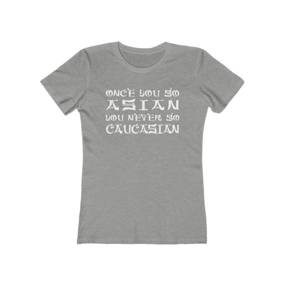 Once You Go Asian You Never Go Caucasian - Women’s T-Shirt