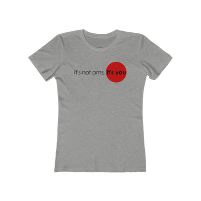 It's Not Pms - It's You - Women’s T-Shirt