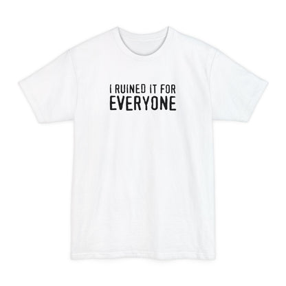 I Ruined It For Everyone - Men's Tall T-Shirt
