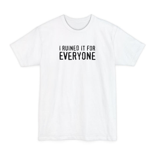 I Ruined It For Everyone - Men's Tall T-Shirt