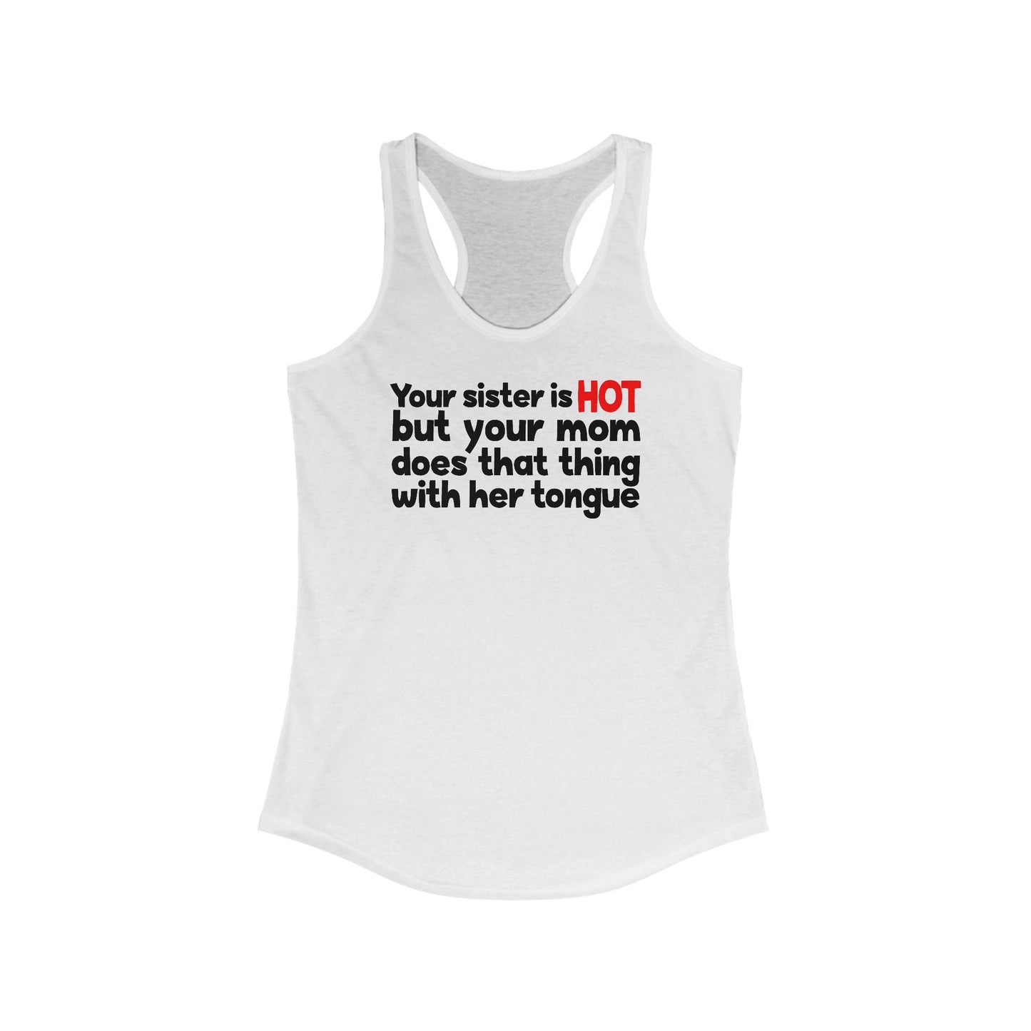 Your Sister Is Hot But Your Mom Does That Thing - Women’s Racerback Tank