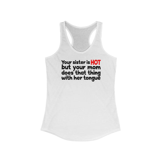 Your Sister Is Hot But Your Mom Does That Thing - Women’s Racerback Tank