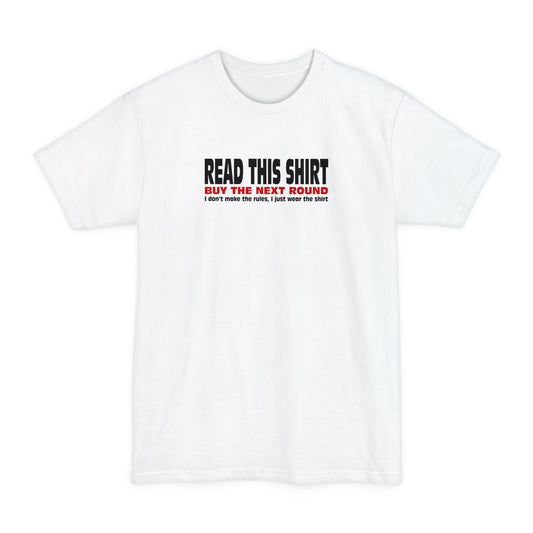 Read This Shirt Buy The Next Round. I Don't Make The Rules I Just Wear The Shirt - Men's Tall T-Shirt