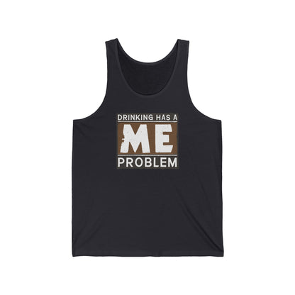 Drinking Has A Me Problem - Unisex Tank