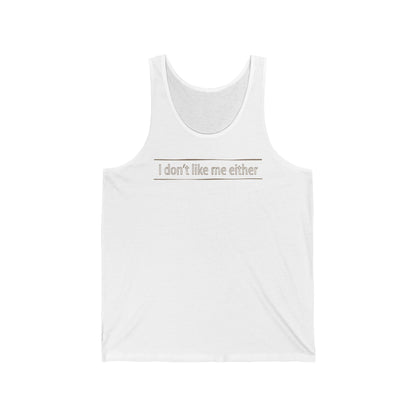 I Don't Like Me Either - Unisex Tank