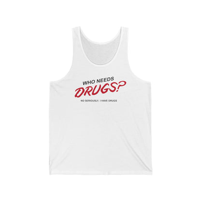 Who Needs Drugs?  No Seriously I Have Drugs - Unisex Tank