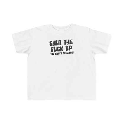 Shut The Fuck Up - The Baby's Sleeping! - Toddler T-Shirt
