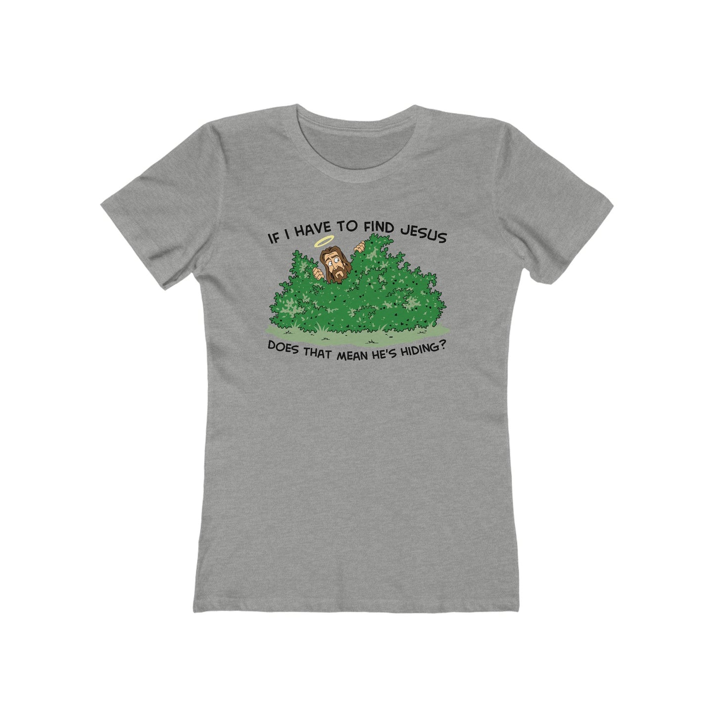 If I Have To Find Jesus Does That Mean He's Hiding? - Women’s T-Shirt