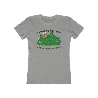 If I Have To Find Jesus Does That Mean He's Hiding? - Women’s T-Shirt